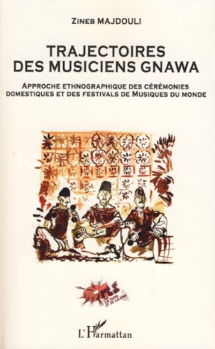 Trajectoires des musiciens Gnawa : Approche ethnographique des cérémonies domestiques et des festivals de musique du monde (Arts de la piste et de la rue) (French Edition)