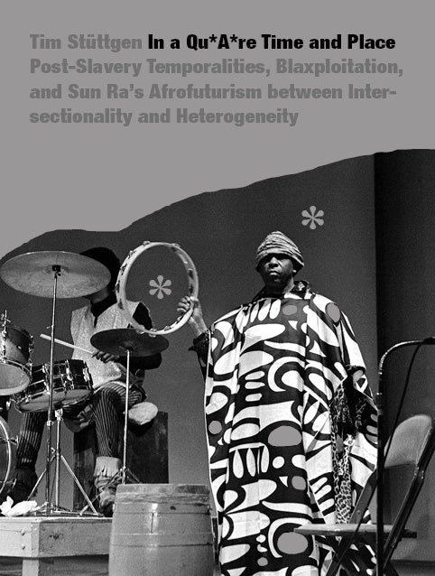 In a Qu*A*Re Time and Place. Post-Slavery Temporalities, Blaxploitation, and Sun Ra’s Afrofuturism between Intersectionality and Heterogeneity