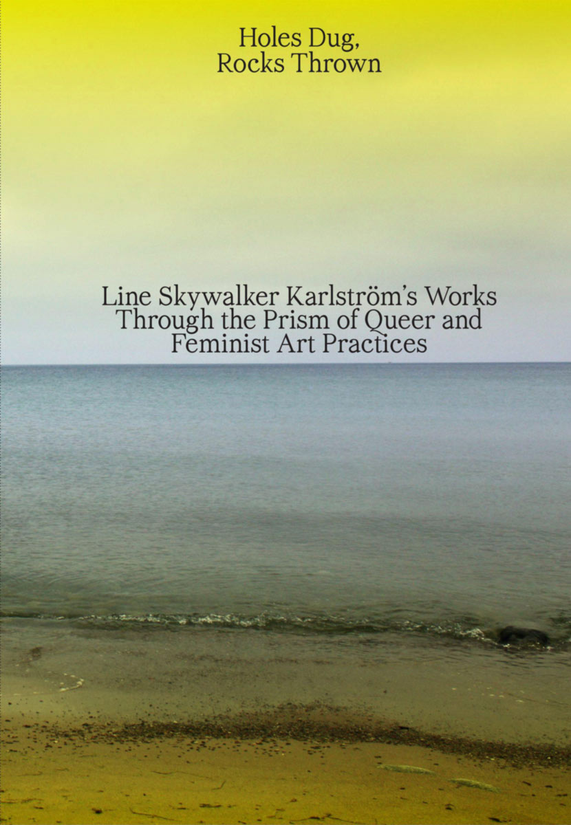 Holes Dug, Rocks Thrown – Line Skywalker Karlström’s Works Through the Prism of Queer and Feminist Art Practices