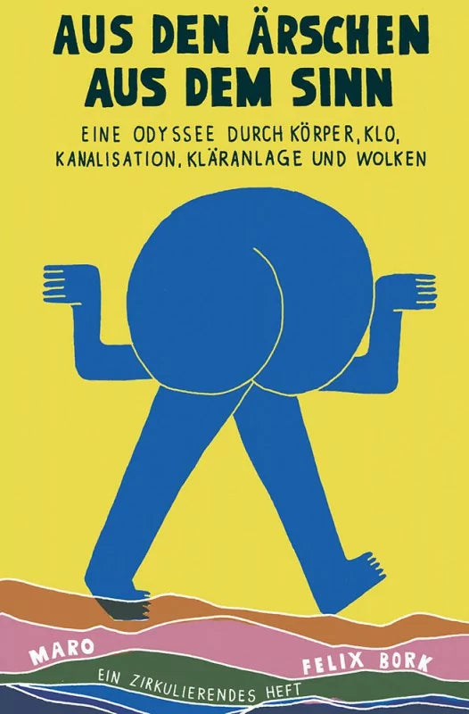 Aus den Ärschen aus dem Sinn Eine Odyssee durch Körper, Klo, Kanalisation, Kläranlage und Wolken