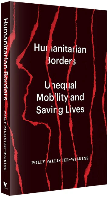 Humanitarian Borders: Unequal Mobility and Saving Lives