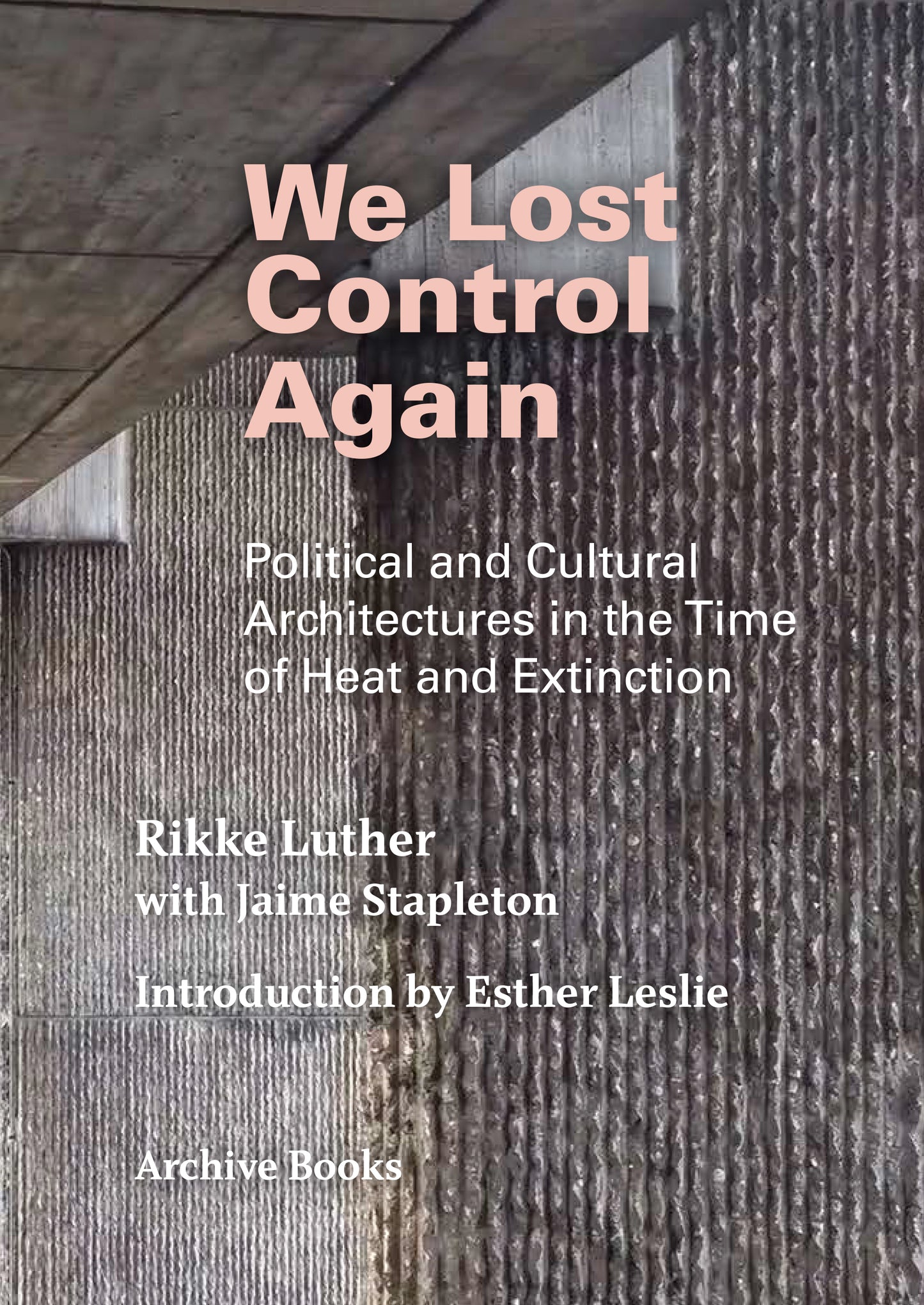 We Lost Control Again: Political and Cultural Architectures in the Time of Heat and Extinction