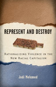 Represent and Destroy Rationalizing Violence in the New Racial Capitalism