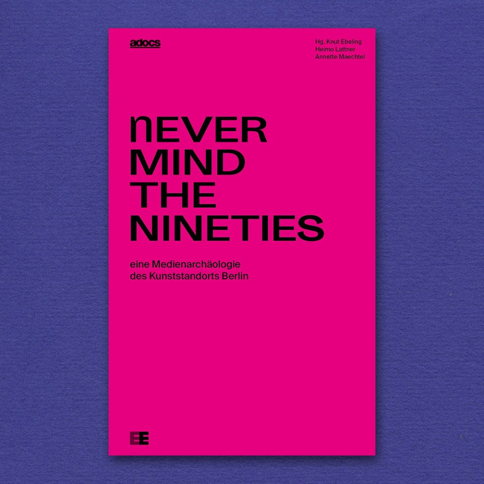 Never Mind the Nineties. Eine Medienarchäologie des Kunststandorts Berlin