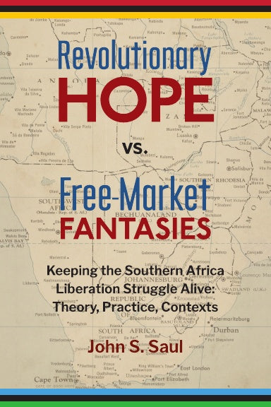 Revolutionary hope vs. free-market fantasies keeping the southern African liberation struggle alive : theory, practice, contexts