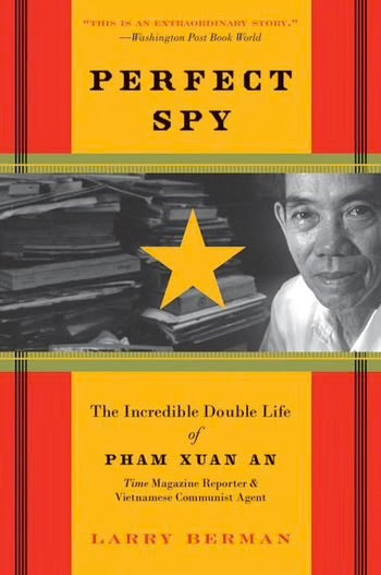 The Perfect Spy The Incredible Double Life of Pham Xuan An Larry Berman