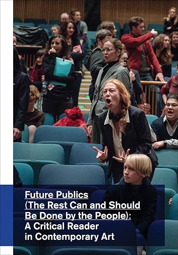 Future Publics (the Rest Can and Should Be Done by the People): A Critical Reader in Contemporary Art (A BAK Critical Reader in Contemporary Art)