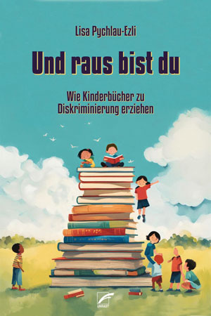 Und raus bist du – Wie Kinderbücher zu Diskriminierung erziehen