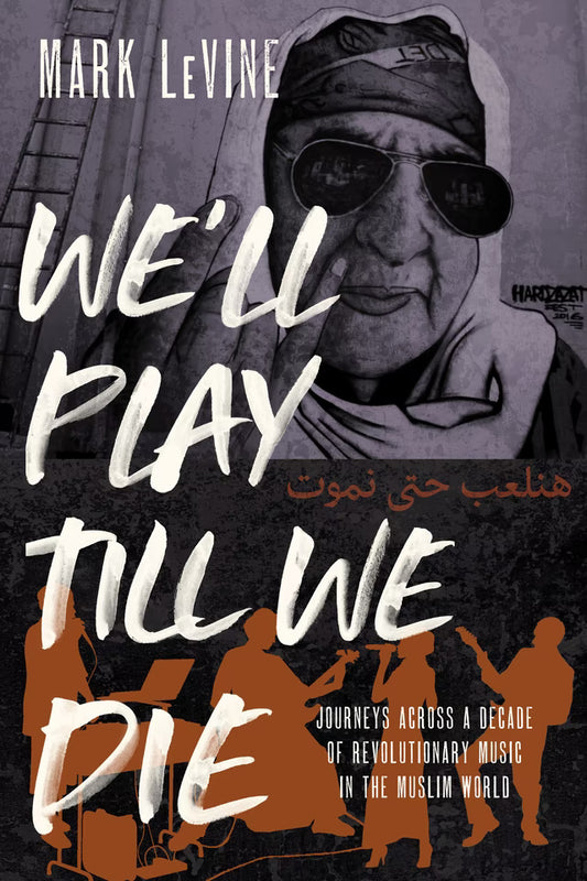 We'll Play till We Die: Journeys across a Decade of Revolutionary Music in the Muslim World