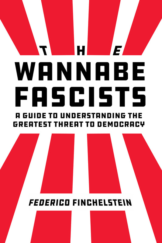 The Wannabe Fascists – A Guide to Understanding the Greatest Threat to Democracy