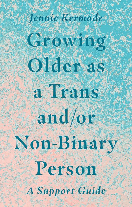 Growing Older as a Trans and/or Non-Binary Person: A support guide
