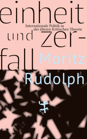 Einheit und Zerfall: Internationale Politik in der älteren Kritischen Theorie