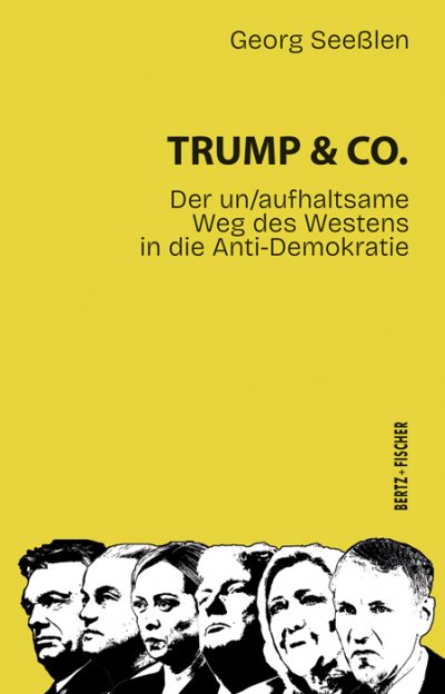 Trump & Co. Der un/aufhaltsame Weg des Westens in die Anti-Demokratie