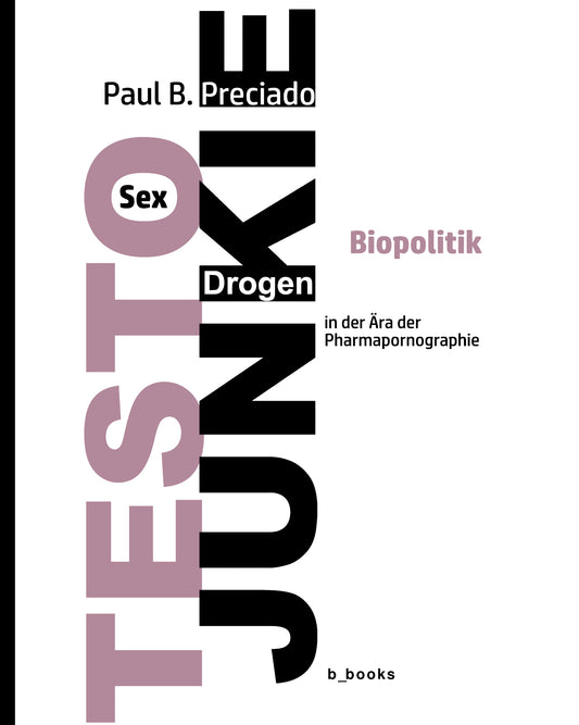 TESTO JUNKIE: Sex, Drogen und Biopolitik in der Ära der Pharmapornographie