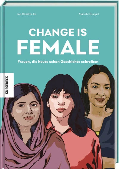 Change is female: Frauen, die heute schon Geschichte schreiben
