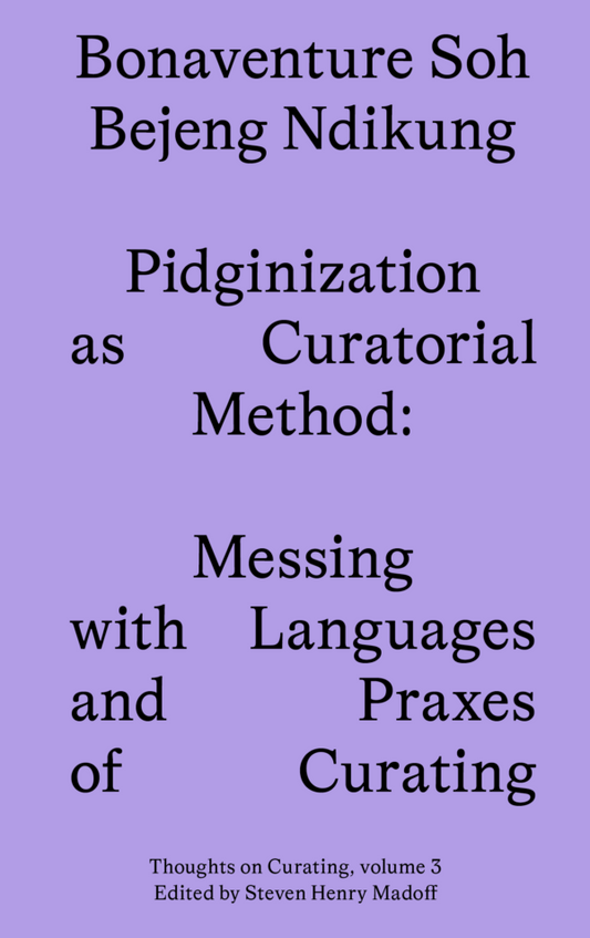 Pidginization as Curatorial Method: Messing with Languages and Praxes of Curating
