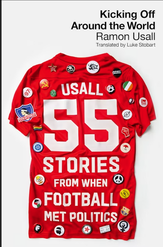 Kicking Off Around The World 55 Stories From When Football Met Politics