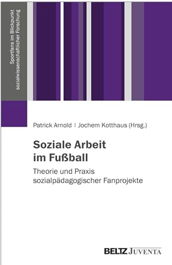 Soziale Arbeit im Fußball: Theorie und Praxis sozialpädagogischer Fanprojekte