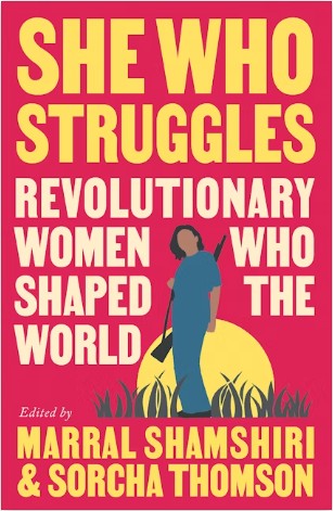 She Who Struggles Revolutionary Women Who Shaped the World