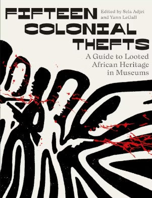 Fifteen Colonial Thefts A Guide to Looted African Heritage in Museums