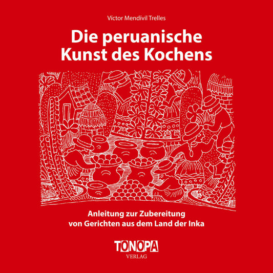 Die Peruanische Kunst des Koches: Anleitung zur Zubereitung von Gerichten aus dem Land der Inka