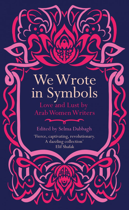 We Wrote in Symbols Lust and Erotica by Arab Women Writers