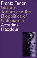 Frantz Fanon : Gender, Torture and the Biopolitics of Colonialism