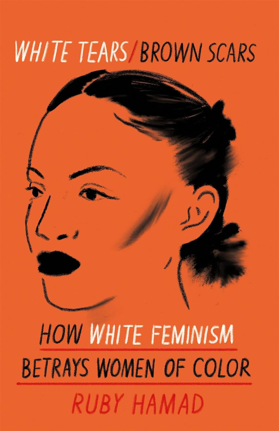 White Tears Brown Scars: How White Feminism Betrays Women of Colour Ruby Hamad