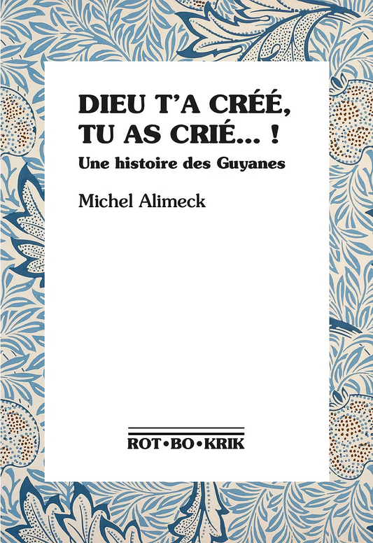Dieu T`a Créé Tu As Crié - Une histoire des Guyanes