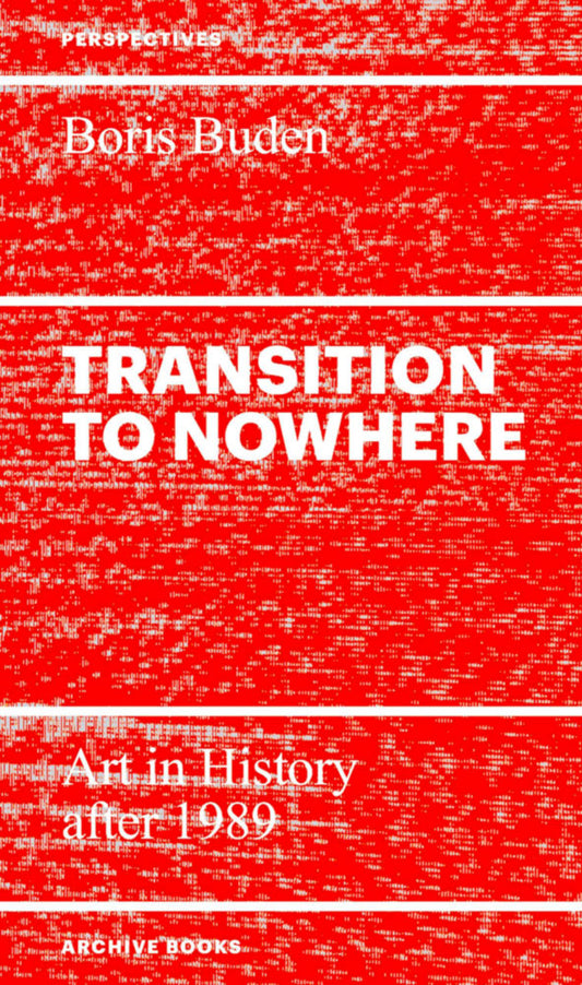 Transition to Nowhere – Art in History After 1989