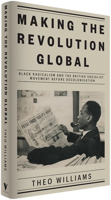 Making the Revolution Global: Black Radicalism and the British Socialist Movement before Decolonisation