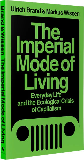 The Imperial Mode of Living: Everyday Life and the Ecological Crisis of Capitalism