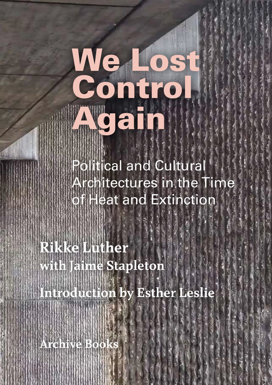 We Lost Control Again: Political and Cultural Architectures in the Time of Heat and Extinction