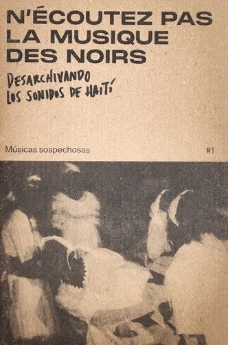 N'écoutez pas la musique des noirs: De-Archiving the Sounds of Haiti