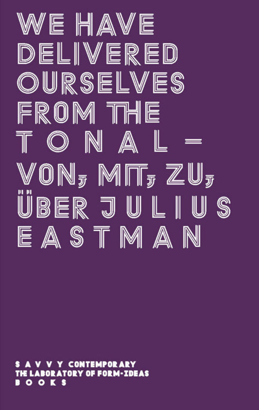 We Have Delivered Ourselves from the Tonal – Von, mit, zu, über Julius Eastman