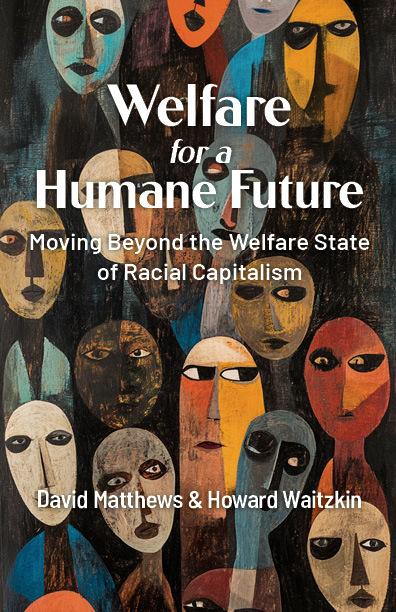 Welfare for a Humane Future: Moving Beyond the Welfare State of Racial Capitalism